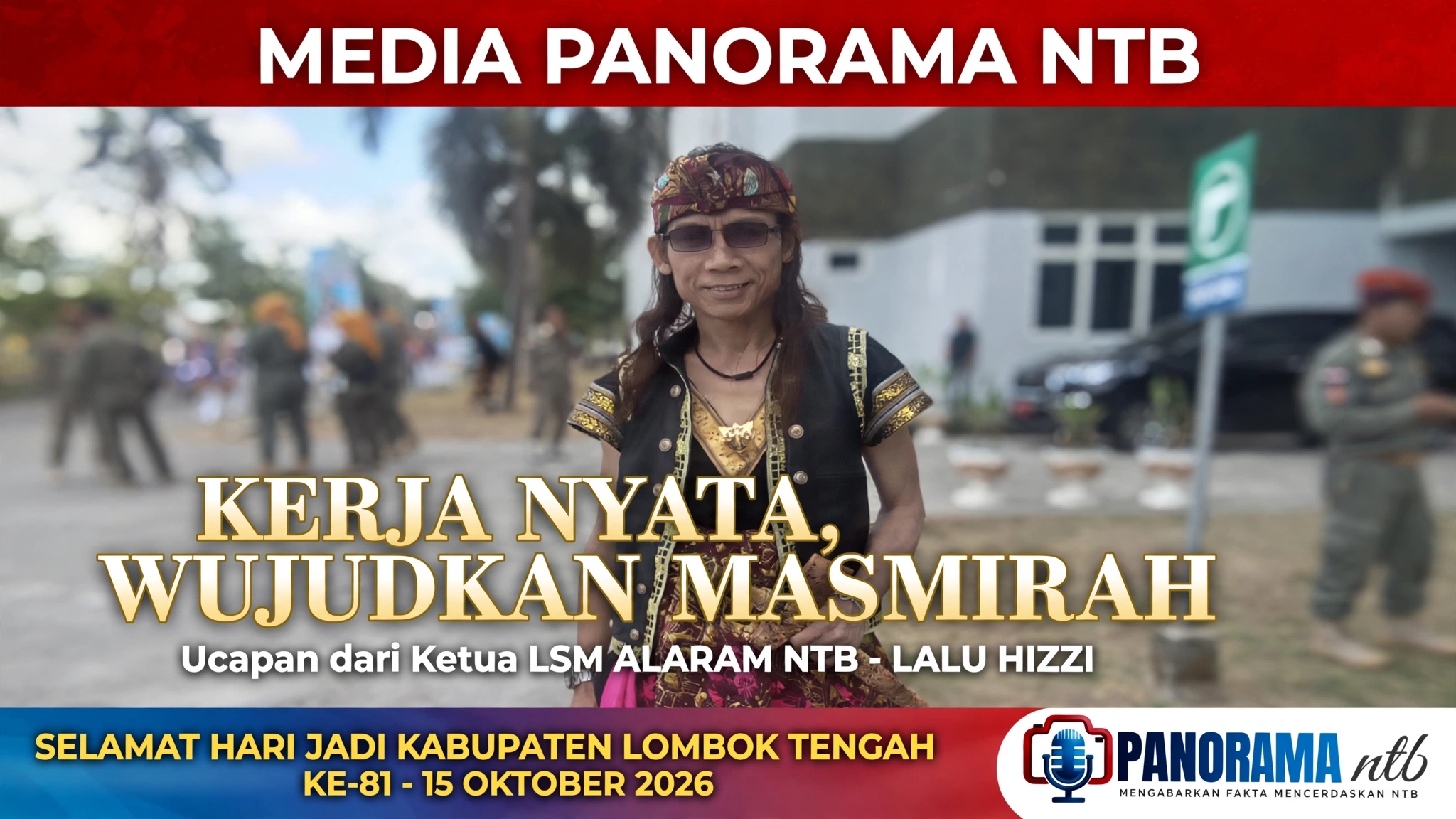 Ketua LSM Alaram NTB Lalu Hizzi Ucapkan Selamat HUT Lombok Tengah ke-81 Kerja Nyata, Wujudkan Masmirah